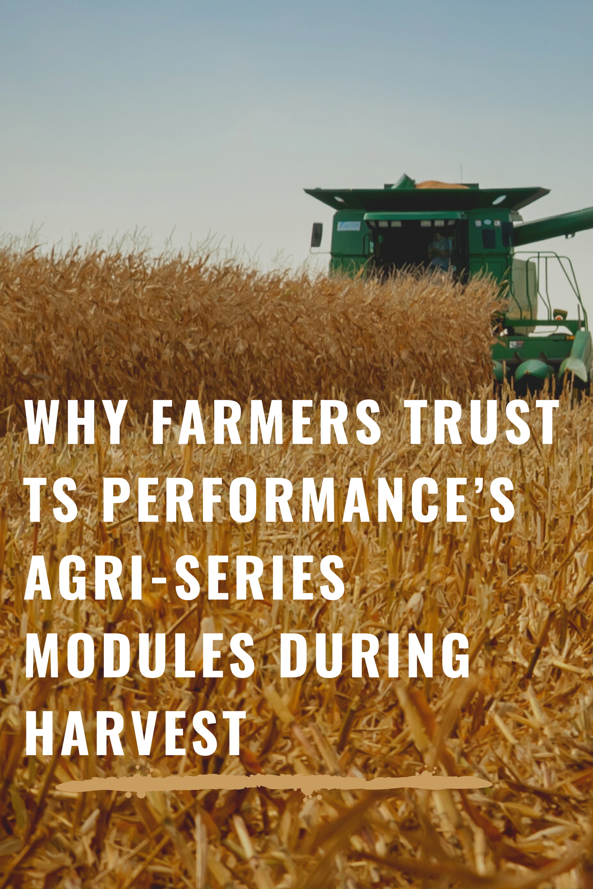 Why Farmers Trust TS Performance’s Agri-Series Modules During Harvest